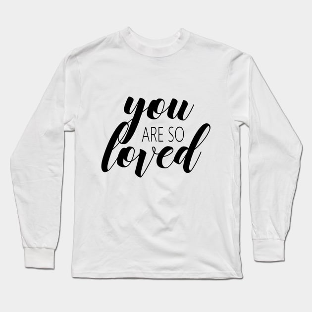 You are so loved Long Sleeve T-Shirt by Dhynzz